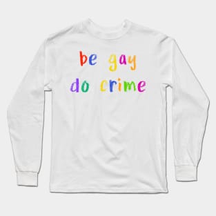 be gay do crime Long Sleeve T-Shirt